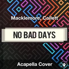 NO BAD DAYS - Macklemore, Collett - Acapella Cover