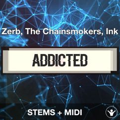 Addicted - Zerb, The Chainsmokers, Ink_STEMS + MIDI